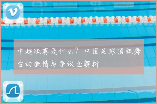 中超联赛是什么?中国足球顶级舞台的激情与争议全解析