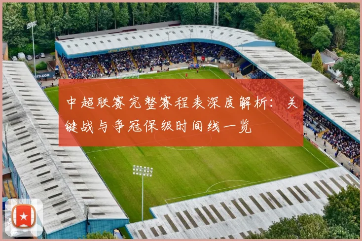 中超联赛完整赛程表深度解析:关键战与争冠保级时间线一览