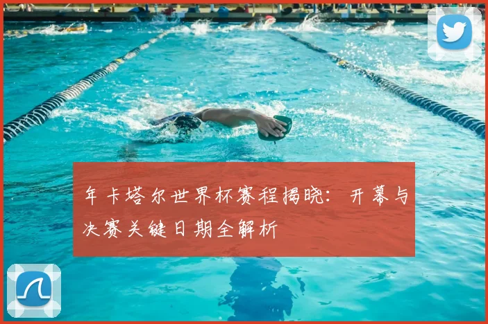 年卡塔尔世界杯赛程揭晓:开幕与决赛关键日期全解析